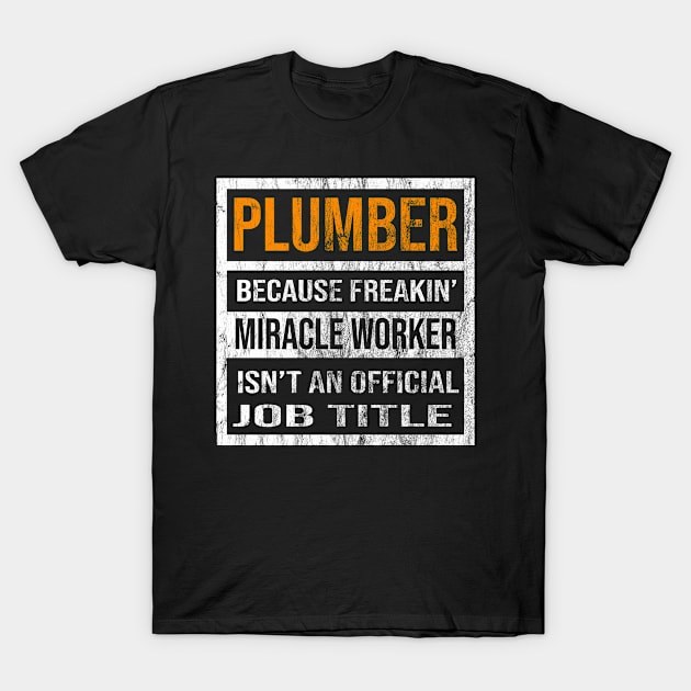 Plumber Because Freaking Miracle Worker Is Not An Official Job Title T-Shirt by familycuteycom